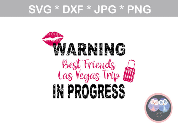 Warning, Best Friends Vegas Trip in progress, girl, Diva, woman, digital download, SVG, DXF, cut file, personal, commercial, use with Silhouette Cameo, Cricut and Die Cutting Machines