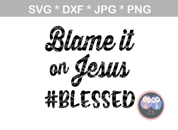 Blame it on Jesus, faith, #Blessed, digital download, SVG, DXF, cut file, personal, commercial, use with Silhouette Cameo, Cricut and Die Cutting Machines