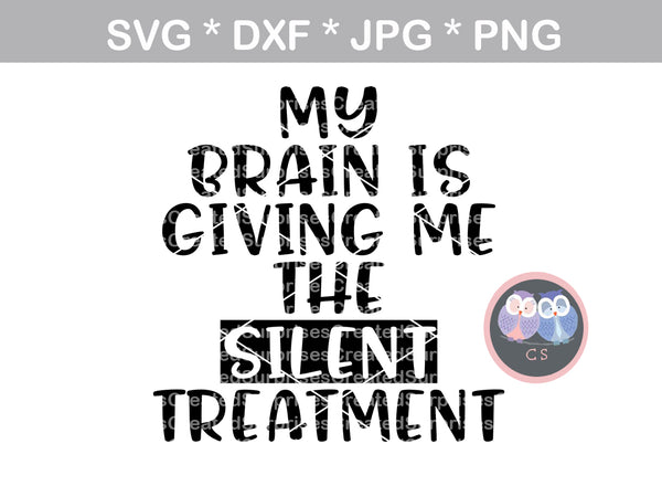 My Brain is giving me the silent treatment, funny, saying, digital download, SVG, DXF, cut file, personal, commercial, use with Silhouette Cameo, Cricut and Die Cutting Machines