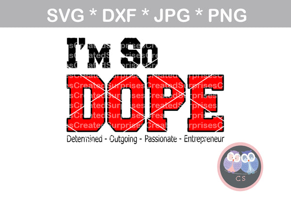 Im so DOPE, Determined, Outgoing, Passionate, Entrepreneur, inspirational, saying, woman, digital download, SVG, DXF, cut file, personal, commercial, use with Silhouette Cameo, Cricut and Die Cutting Machines