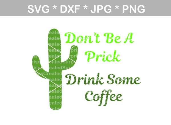 Don't be a prick, drink some coffee, digital download, SVG, DXF, cut file, personal, commercial, use with Silhouette Cameo, Cricut and Die Cutting Machines