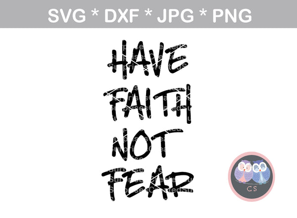 Have Faith Not Fear, digital download, SVG, DXF, cut file, personal, commercial, use with Silhouette Cameo, Cricut and Die Cutting Machines