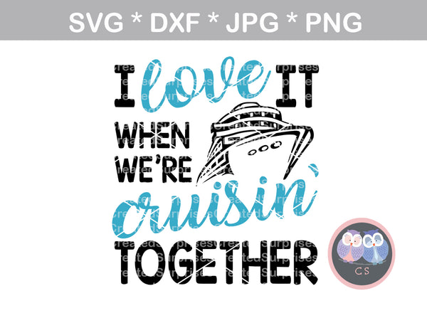 I love it when we're cruisin together, cruising, ship, digital download, SVG, DXF, cut file, personal, commercial, use with Silhouette Cameo, Cricut and Die Cutting Machines