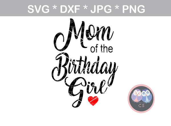 Mom of the Birthday Girl, heart, digital download, SVG, DXF, cut file, personal, commercial, use with Silhouette Cameo, Cricut and Die Cutting Machines