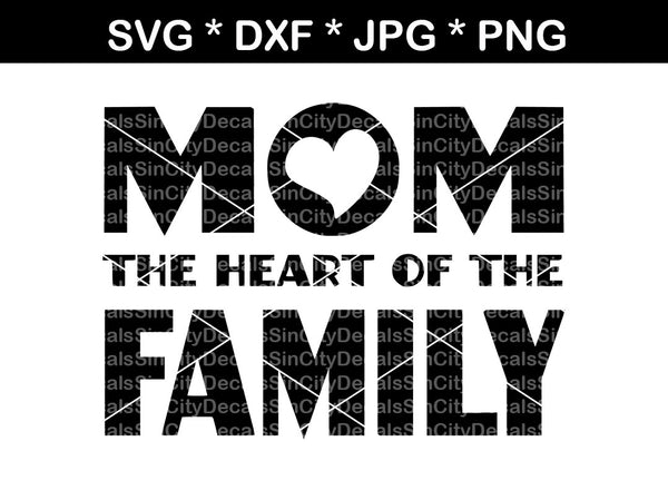 Mom, the heart of the family, heart, family, digital download, SVG, DXF, cut file, personal, commercial, use with Silhouette Cameo, Cricut and Die Cutting Machines
