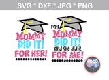 Mommy and me, did it for me, did it for her, grad, graduate, cap, digital download, SVG, DXF, cut file, personal, commercial, use with Silhouette, Cricut and Die Cutting Machines