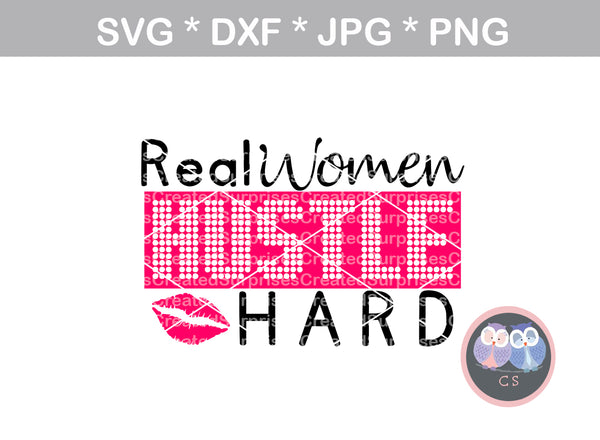 Real Women Hustle Hard, lips, digital download, SVG, DXF, cut file, personal, commercial, use with Silhouette Cameo, Cricut and Die Cutting Machines