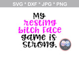 My resting Bit@h face, game is strong, label, Funny, digital download, SVG, DXF, cut file, personal, commercial, use with Silhouette Cameo, Cricut and Die Cutting Machines