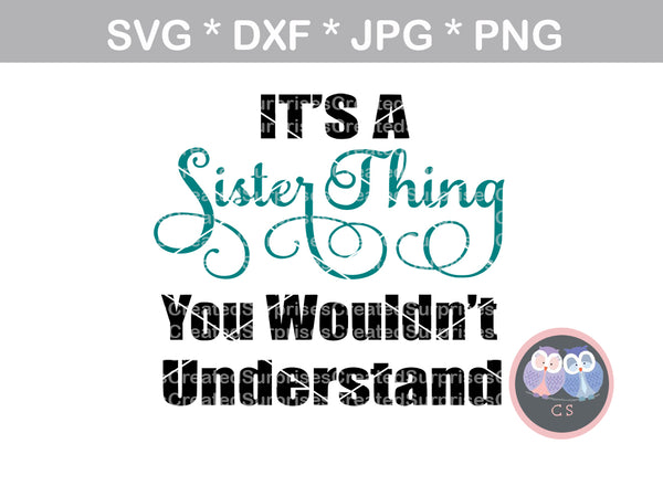 It's a Sister thing, You wouldn't understand, saying, digital download, SVG, DXF, cut file, personal, commercial, use with Silhouette Cameo, Cricut and Die Cutting Machines