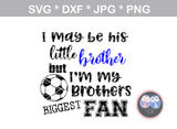 My Brother, Little brother, Little sister, his biggest fan, ball, soccer ball, digital download, SVG, DXF, cut file, personal, commercial, use with Silhouette Cameo, Cricut and Die Cutting Machines