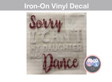 Sorry I Can't My Daughter Has Dance, Vinyl Iron-on Decal