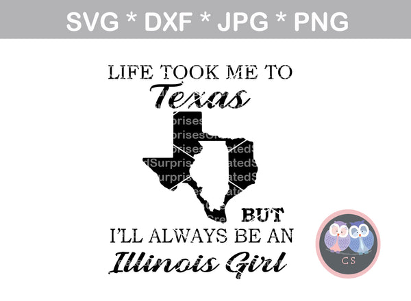 Life took me to Texas, but always an Illinois Girl, digital download, SVG, DXF, cut file, personal, commercial, use with Silhouette Cameo, Cricut and Die Cutting Machines