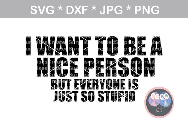 I want to be a nice person, Funny, saying, digital download, SVG, DXF, cut file, personal, commercial, use with Silhouette Cameo, Cricut and Die Cutting Machines
