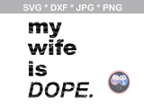 My Husband (or) Wife is DOPE, digital download, SVG, DXF, cut file, personal, commercial, use with Silhouette Cameo, Cricut and Die Cutting Machines