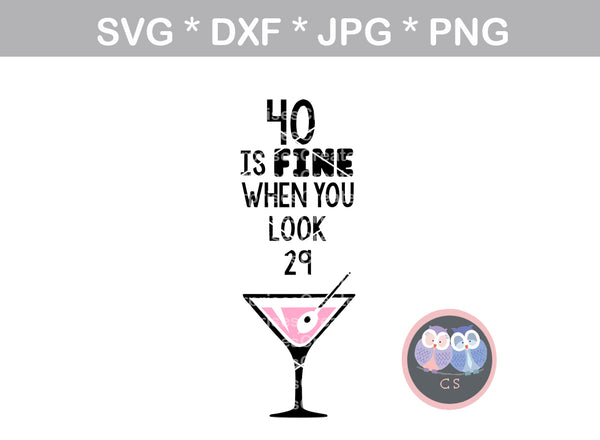 40 is FINE when you look 29, Interchangable, all ages included, Martini, funny, saying, birthday, digital download, SVG, DXF, cut file, personal, commercial, use with Silhouette Cameo, Cricut and Die Cutting Machines