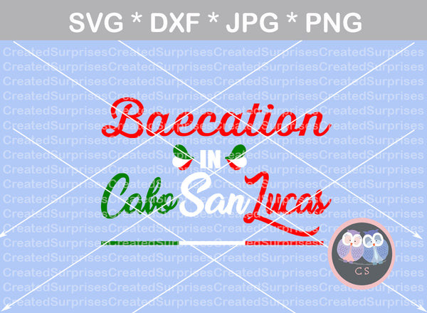 Baecation in Cabo San Lucas, vacation, digital download, SVG, DXF, cut file, personal, commercial, use with Silhouette Cameo, Cricut and Die Cutting Machines