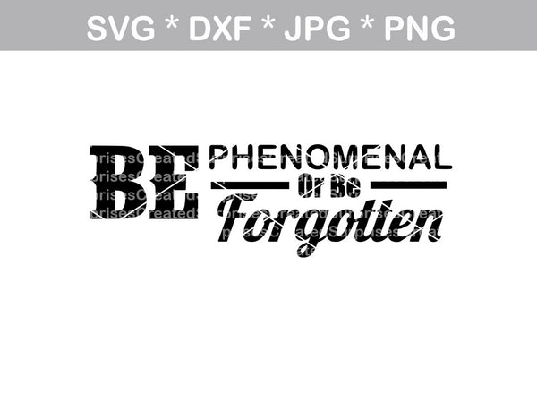 Be Phenomenal or Be Forgotten, inspiring, quote, digital download, SVG, DXF, cut file, personal, commercial, use with Silhouette Cameo, Cricut and Die Cutting Machines