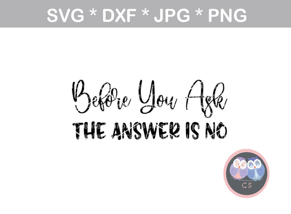 Before you ask, the answer is no, funny, saying, digital download, SVG, DXF, cut file, personal, commercial, use with Silhouette Cameo, Cricut and Die Cutting Machines