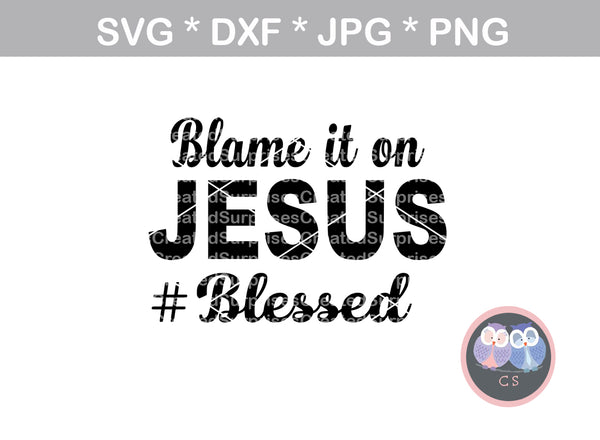 Blame it on Jesus, faith, #Blessed, digital download, SVG, DXF, cut file, personal, commercial, use with Silhouette Cameo, Cricut and Die Cutting Machines