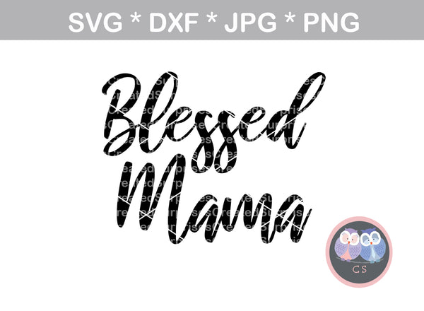 Blessed Mama, mom, mother, digital download, SVG, DXF, cut file, personal, commercial, use with Silhouette Cameo, Cricut and Die Cutting Machines