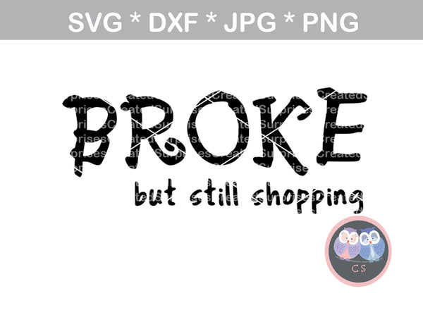 Broke but still shopping funny saying digital download SVG DXF cut file personal commercial Silhouette Cricut Die Cutting Machines