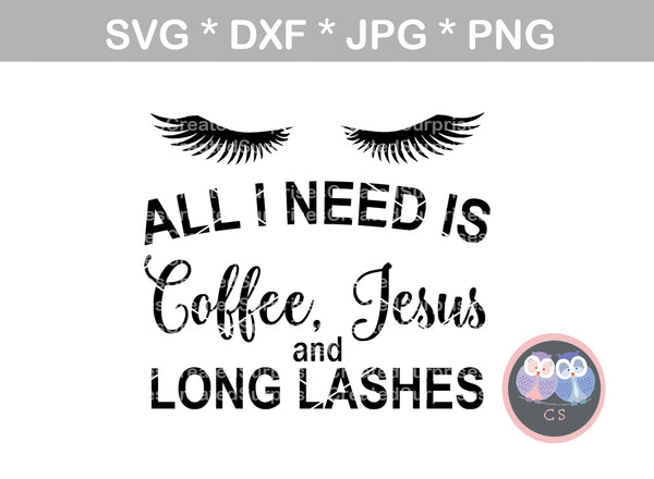 All I Need is Coffee, Jesus, and long lashes, digital download, SVG, DXF, cut file, personal, commercial, use with Silhouette Cameo, Cricut and Die Cutting Machines