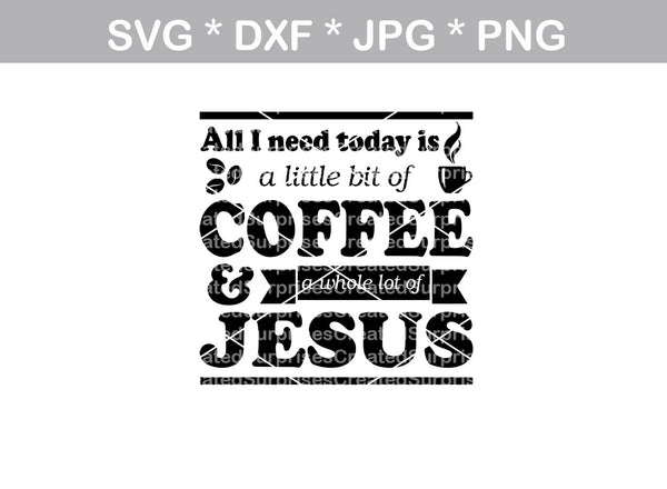 All I Need today is Coffee and Jesus, digital download, SVG, DXF, cut file, personal, commercial, use with Silhouette Cameo, Cricut and Die Cutting Machines