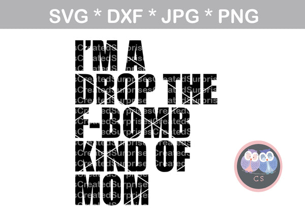 Im a drop the F-Bomb kind of Mom, Funny, saying, digital download, SVG, DXF, cut file, personal, commercial, use with Silhouette Cameo, Cricut and Die Cutting Machines