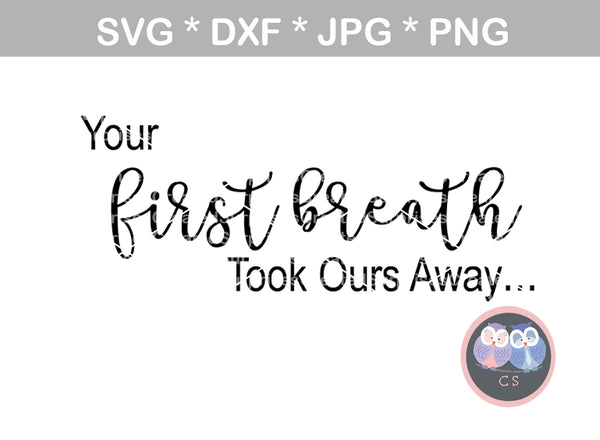 Your first breath took ours away, new baby, family, newborn, digital download, SVG, DXF, cut file, personal, commercial, use with Silhouette Cameo, Cricut and Die Cutting Machines