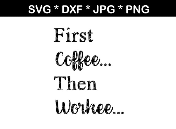 First Coffee then Workee, digital download, SVG, DXF, cut file, personal, commercial, use with Silhouette Cameo, Cricut and Die Cutting Machines