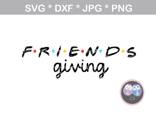 Friends-giving, I'll be there for you, friends, thanksgiving, friend, digital download, SVG, DXF, cut file, personal, commercial, use with Silhouette Cameo, Cricut and Die Cutting Machines
