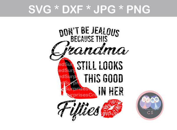 Dont be jealous, this Grandma looks this good in her Fifties, sassy, saying, birthday, digital download, SVG, DXF, cut file, personal, commercial, use with Silhouette Cameo, Cricut and Die Cutting Machines