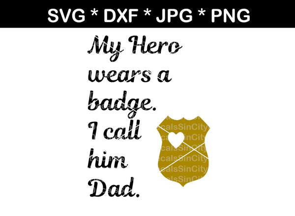 My Hero wears a badge, I call him Dad, heart, family, digital download, SVG, DXF, cut file, personal, commercial, use with Silhouette Cameo, Cricut and Die Cutting Machines