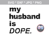 My Husband (or) Wife is DOPE, digital download, SVG, DXF, cut file, personal, commercial, use with Silhouette Cameo, Cricut and Die Cutting Machines