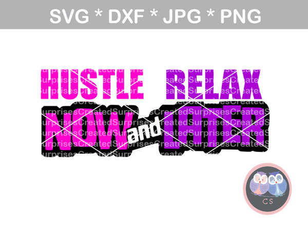 Hustle NOW, and relax LATER,  play on words, motivational, digital download, SVG, DXF, cut file, personal, commercial, use with Silhouette Cameo, Cricut and Die Cutting Machines