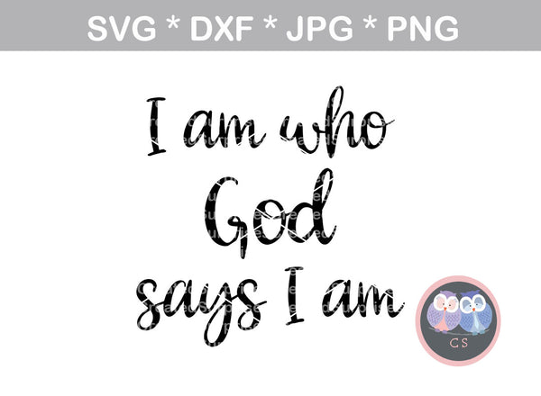 I am who God says I am, faith, digital download, SVG, DXF, cut file, personal, commercial, use with Silhouette Cameo, Cricut and Die Cutting Machines