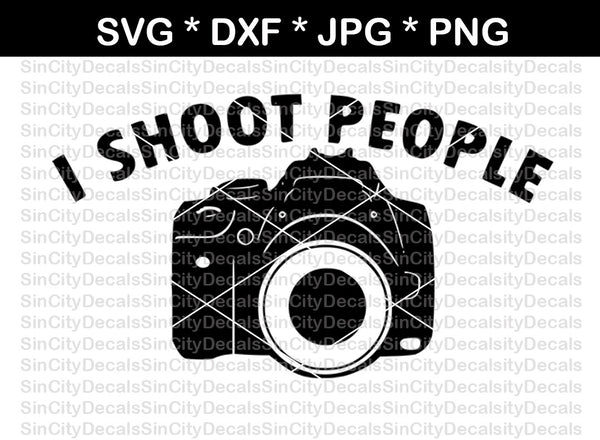 I shoot people, camera, funny, photography, digital download, SVG, DXF, cut file, personal, commercial, use with Silhouette Cameo, Cricut and Die Cutting Machines