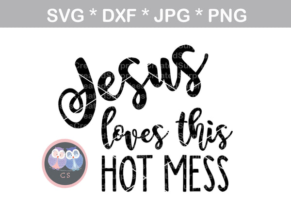 Jesus loves this hot mess, Jesus, faith, digital download, SVG, DXF, cut file, personal, commercial, use with Silhouette Cameo, Cricut and Die Cutting Machines