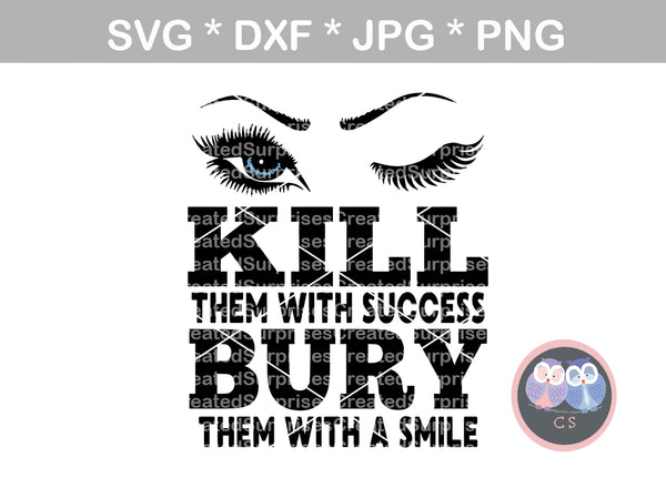 Kill them with success, Bury them with a smile, motivational, saying, digital download, SVG, DXF, cut file, personal, commercial, use with Silhouette Cameo, Cricut and Die Cutting Machines