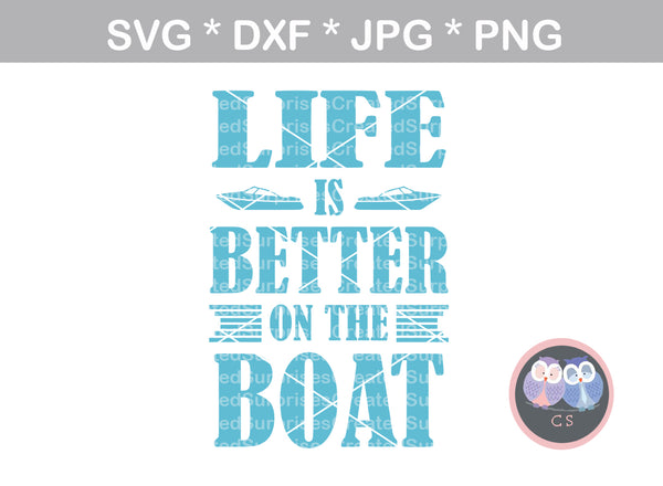 Life is Better on the Boat, ship, digital download, SVG, DXF, cut file, personal, commercial, use with Silhouette Cameo, Cricut and Die Cutting Machines