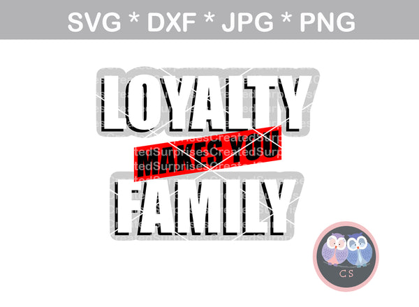 Loyalty makes you Family, saying, digital download, SVG, DXF, cut file, personal, commercial, use with Silhouette Cameo, Cricut and Die Cutting Machines