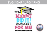 Mommy and me, did it for me, did it for her, grad, graduate, cap, digital download, SVG, DXF, cut file, personal, commercial, use with Silhouette, Cricut and Die Cutting Machines