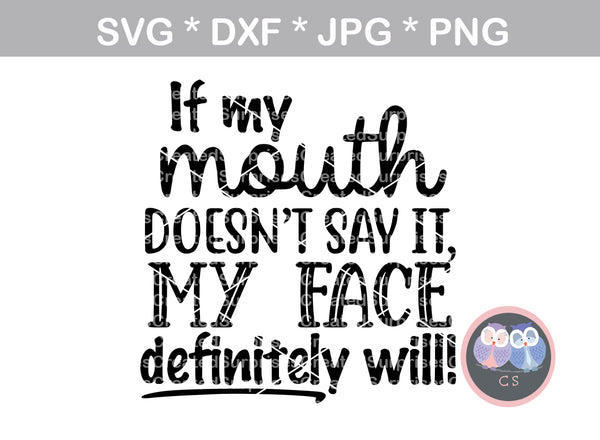 If my mouth doesnt say it my face definitely will funny saying digital download SVG DXF cut file personal commercial Silhouette Cricut Die Cutting Machines