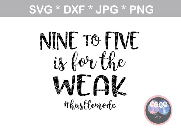 Nine to Five, is for the weak, #hustlemode, inspirational, saying, digital download, SVG, DXF, cut file, personal, commercial, use with Silhouette Cameo, Cricut and Die Cutting Machines