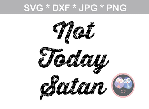 Not Today Satan, faith, inspirational, digital download, SVG, DXF, cut file, personal, commercial, use with Silhouette Cameo, Cricut and Die Cutting Machines