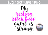 My resting Bit@h face, game is strong, label, Funny, digital download, SVG, DXF, cut file, personal, commercial, use with Silhouette Cameo, Cricut and Die Cutting Machines