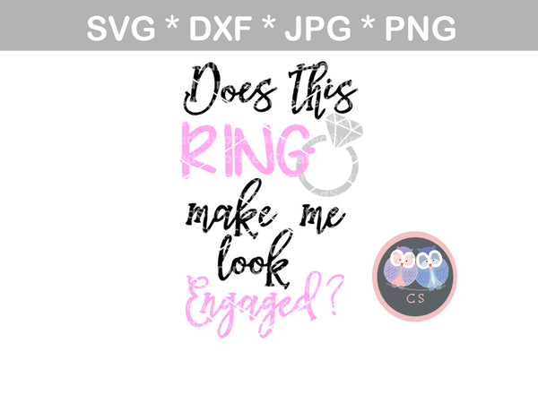 Does this Ring Make Me Look Engaged, bottle, label, Mug label, digital download, SVG, DXF, cut file, personal, commercial, use with Silhouette Cameo, Cricut and Die Cutting Machines