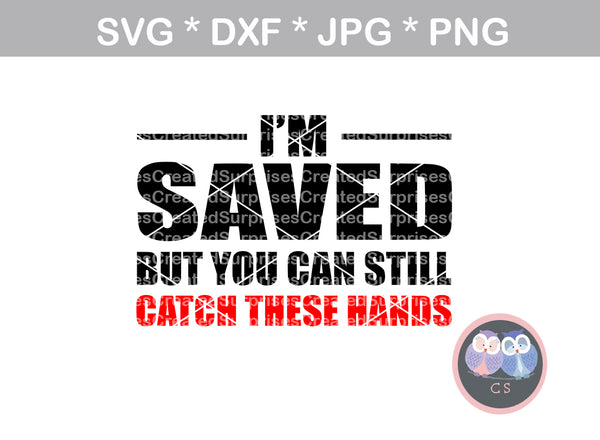I'm Saved but you can still catch these hands, Faith, Grace, digital download, SVG, DXF, cut file, personal, commercial, use with Silhouette Cameo, Cricut and Die Cutting Machines