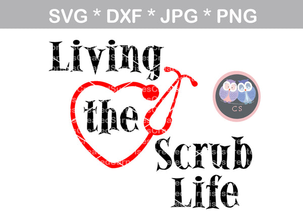 Living the Scrub Life, medical, nurse, LPN, RN, doctor, digital download, SVG, DXF, cut file, personal, commercial, use with Silhouette, Cricut and Die Cutting Machines