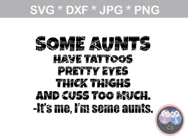 Some Aunts, tattoos, pretty eyes, thick thighs, cuss too much, thats me, digital download, SVG, DXF, cut file, personal, commercial, use with Silhouette Cameo, Cricut and Die Cutting Machines